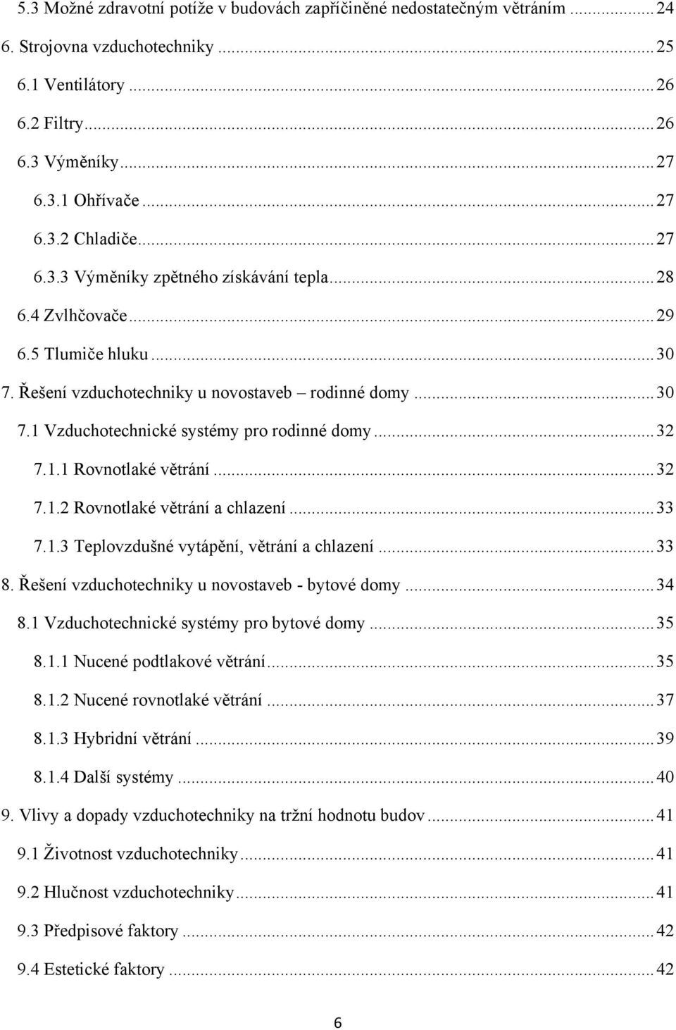 .. 32 7.1.1 Rovnotlaké větrání... 32 7.1.2 Rovnotlaké větrání a chlazení... 33 7.1.3 Teplovzdušné vytápění, větrání a chlazení... 33 8. Řešení vzduchotechniky u novostaveb - bytové domy... 34 8.