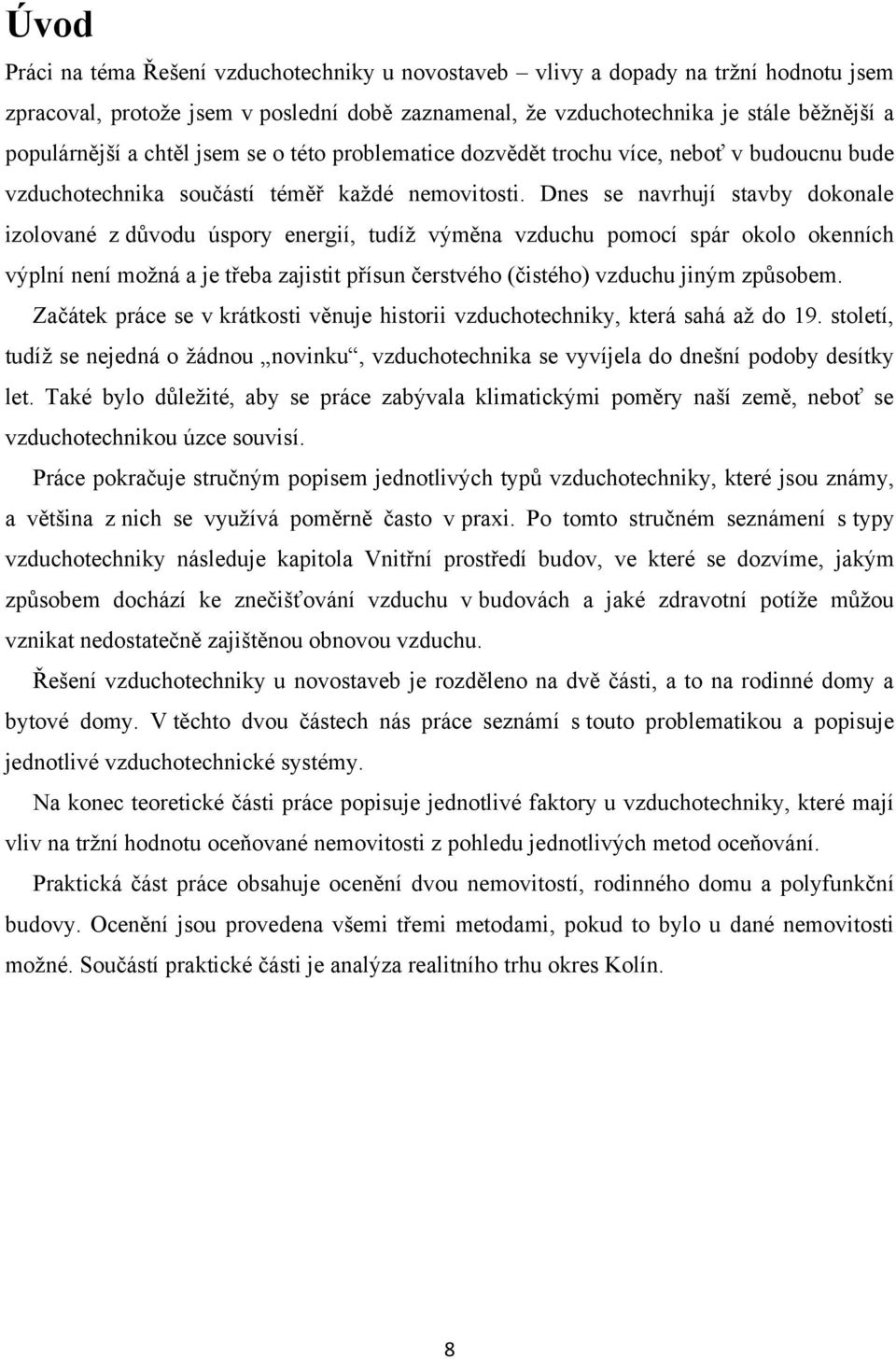Dnes se navrhují stavby dokonale izolované z důvodu úspory energií, tudíţ výměna vzduchu pomocí spár okolo okenních výplní není moţná a je třeba zajistit přísun čerstvého (čistého) vzduchu jiným