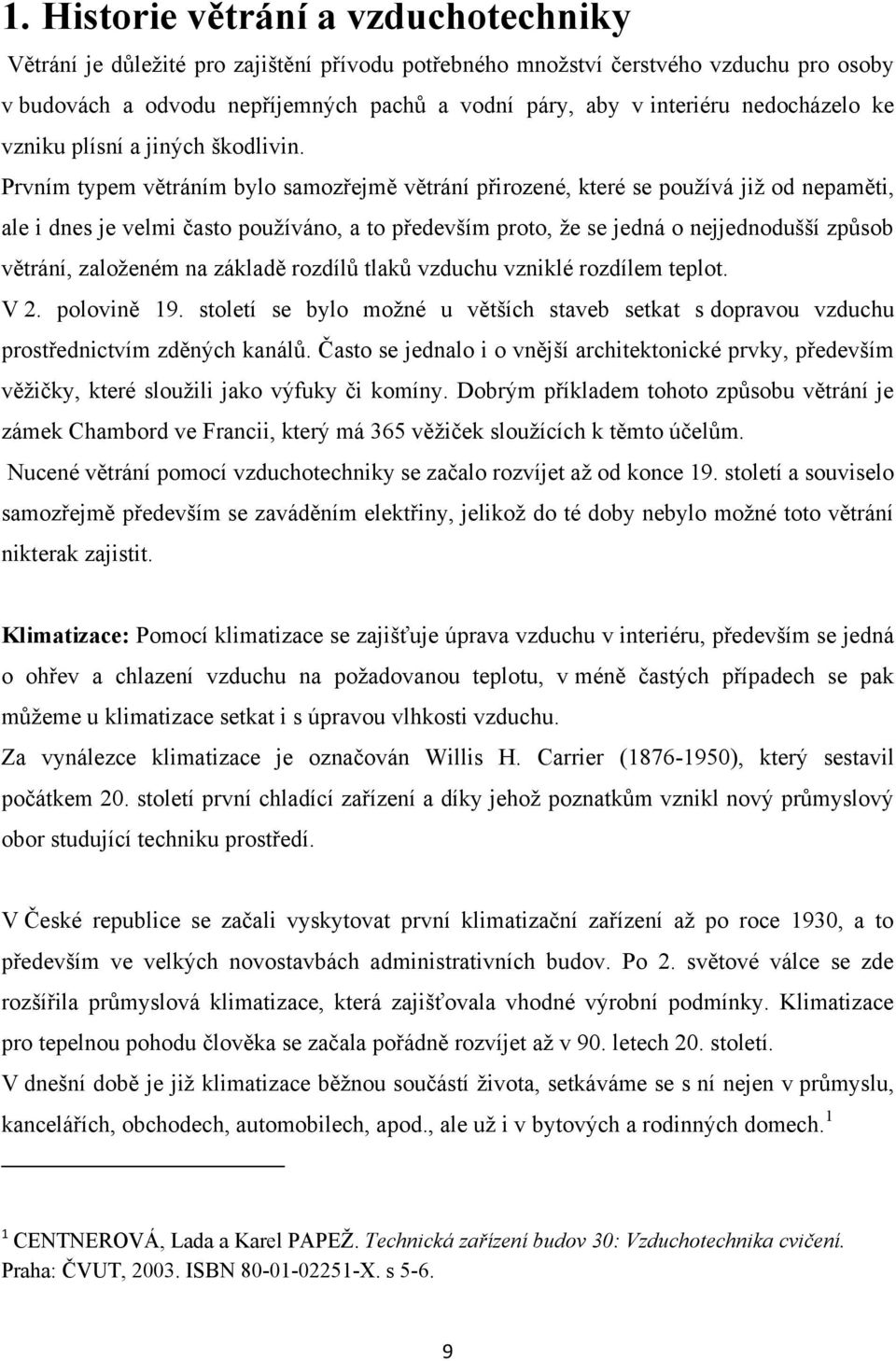 Prvním typem větráním bylo samozřejmě větrání přirozené, které se pouţívá jiţ od nepaměti, ale i dnes je velmi často pouţíváno, a to především proto, ţe se jedná o nejjednodušší způsob větrání,