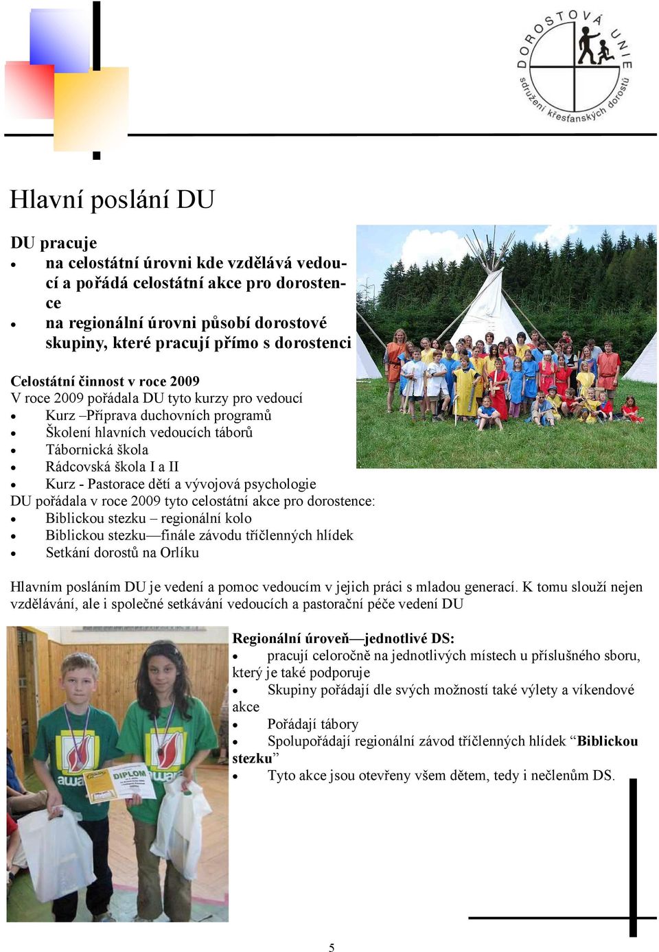 vývojová psychologie pořádala v roce 2009 tyto celostátní akce pro dorostence: Biblickou stezku regionální kolo Biblickou stezku finále závodu tříčlenných hlídek Setkání dorostů na Orlíku Hlavním