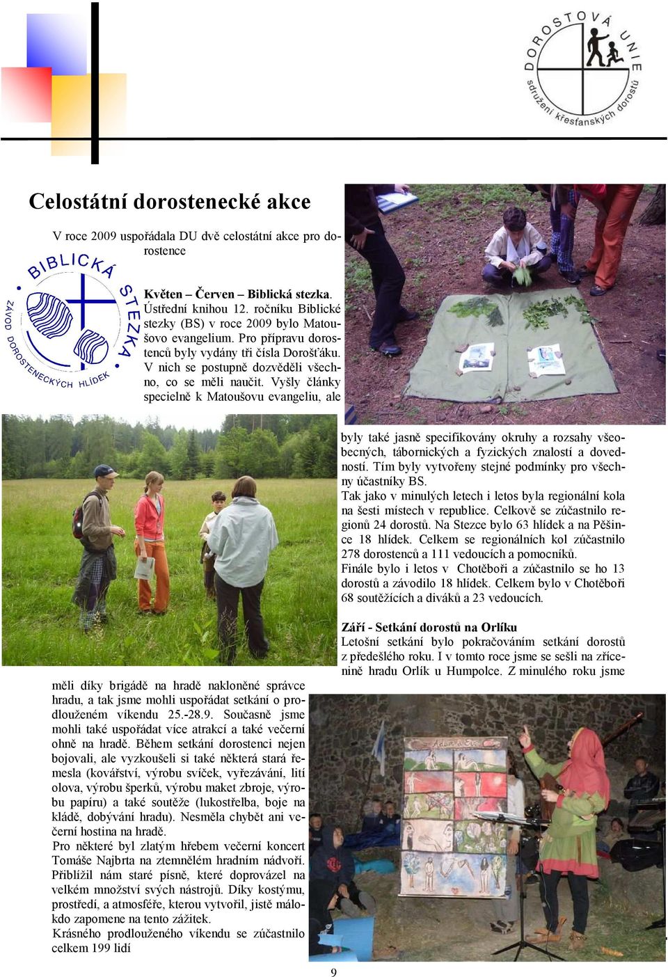 Vyšly články specielně k Matoušovu evangeliu, ale byly také jasně specifikovány okruhy a rozsahy všeobecných, tábornických a fyzických znalostí a dovedností.