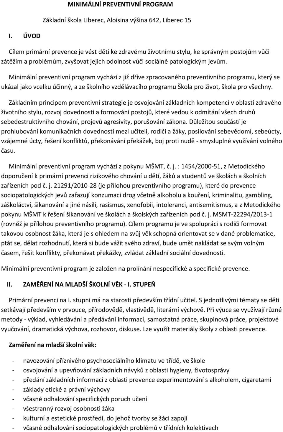 Minimální preventivní program vychází z již dříve zpracovaného preventivního programu, který se ukázal jako vcelku účinný, a ze školního vzdělávacího programu Škola pro život, škola pro všechny.