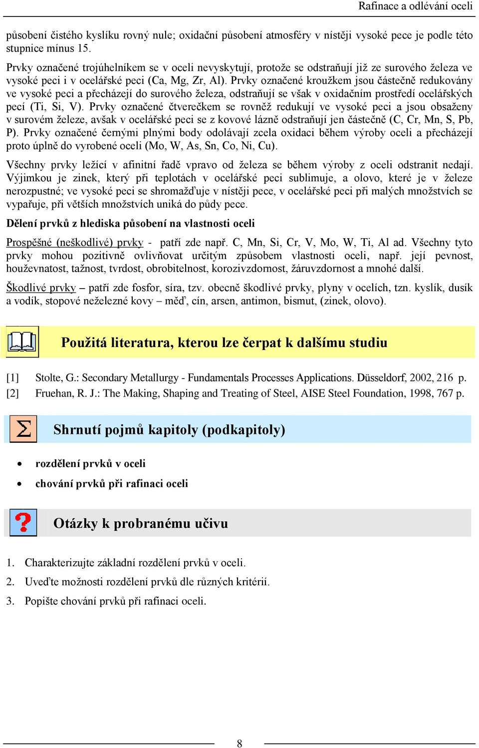 Prvky značené kružkem jsu částečně redukvány ve vyské peci a přecházejí d survéh železa, dstraňují se však v xidačním prstředí celářských pecí (Ti, Si, V).