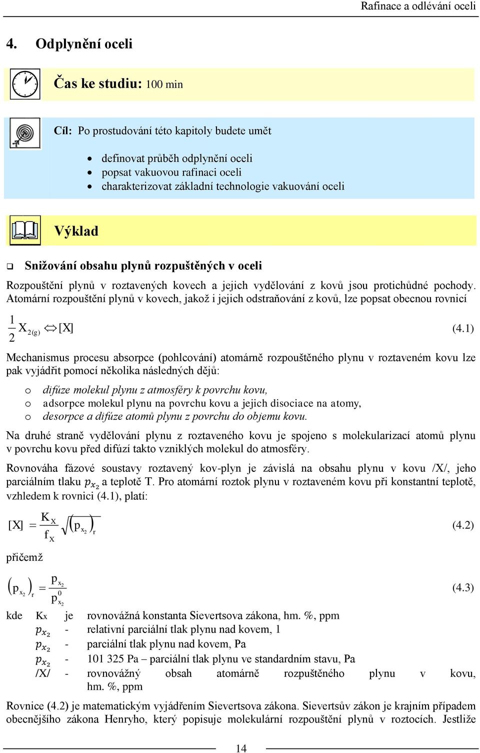 Snižvání bsahu plynů rzpuštěných v celi Rzpuštění plynů v rztavených kvech a jejich vydělvání z kvů jsu prtichůdné pchdy.