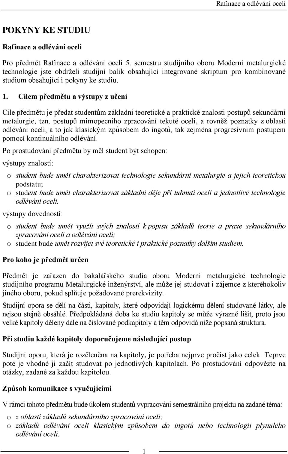 Cílem předmětu a výstupy z učení Cíle předmětu je předat studentům základní teretické a praktické znalsti pstupů sekundární metalurgie, tzn.