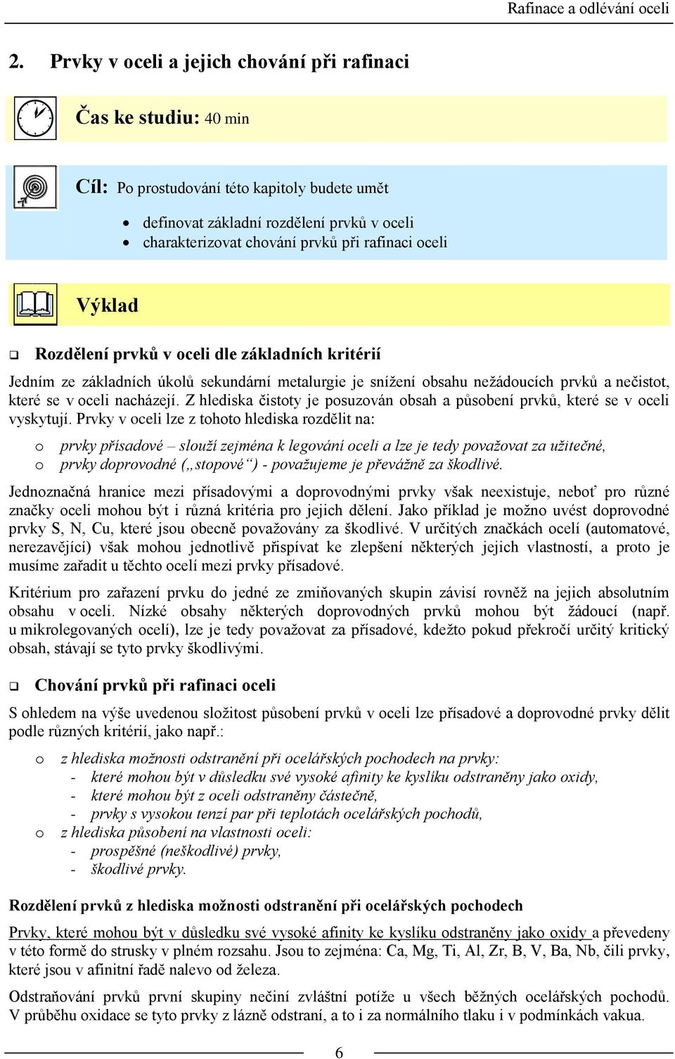 Rzdělení prvků v celi dle základních kritérií Jedním ze základních úklů sekundární metalurgie je snížení bsahu nežáducích prvků a nečistt, které se v celi nacházejí.