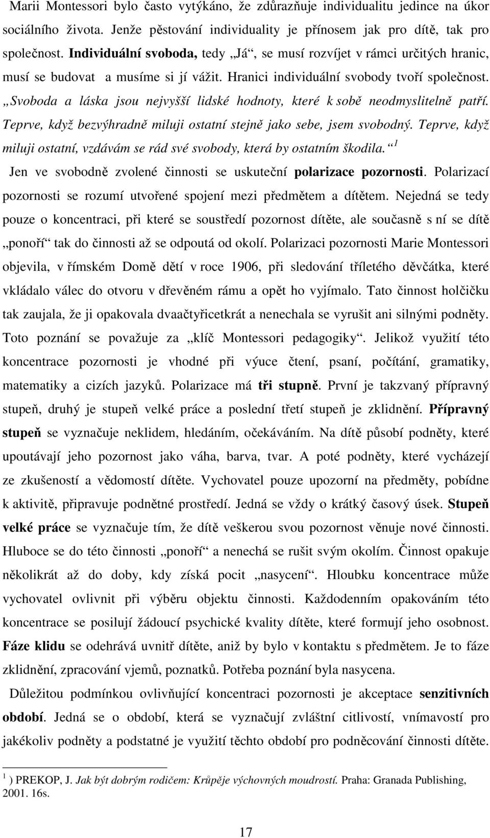 Svoboda a láska jsou nejvyšší lidské hodnoty, které k sobě neodmyslitelně patří. Teprve, když bezvýhradně miluji ostatní stejně jako sebe, jsem svobodný.