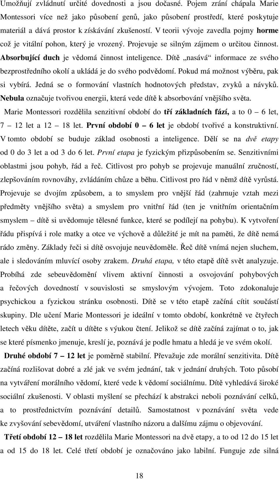 V teorii vývoje zavedla pojmy horme což je vitální pohon, který je vrozený. Projevuje se silným zájmem o určitou činnost. Absorbující duch je vědomá činnost inteligence.