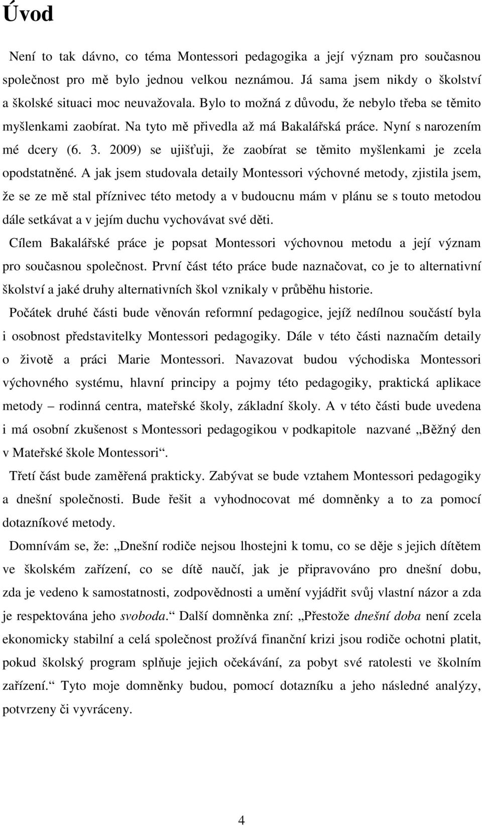 2009) se ujišťuji, že zaobírat se těmito myšlenkami je zcela opodstatněné.