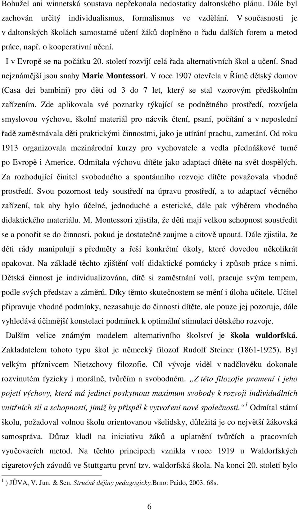 století rozvíjí celá řada alternativních škol a učení. Snad nejznámější jsou snahy Marie Montessori.