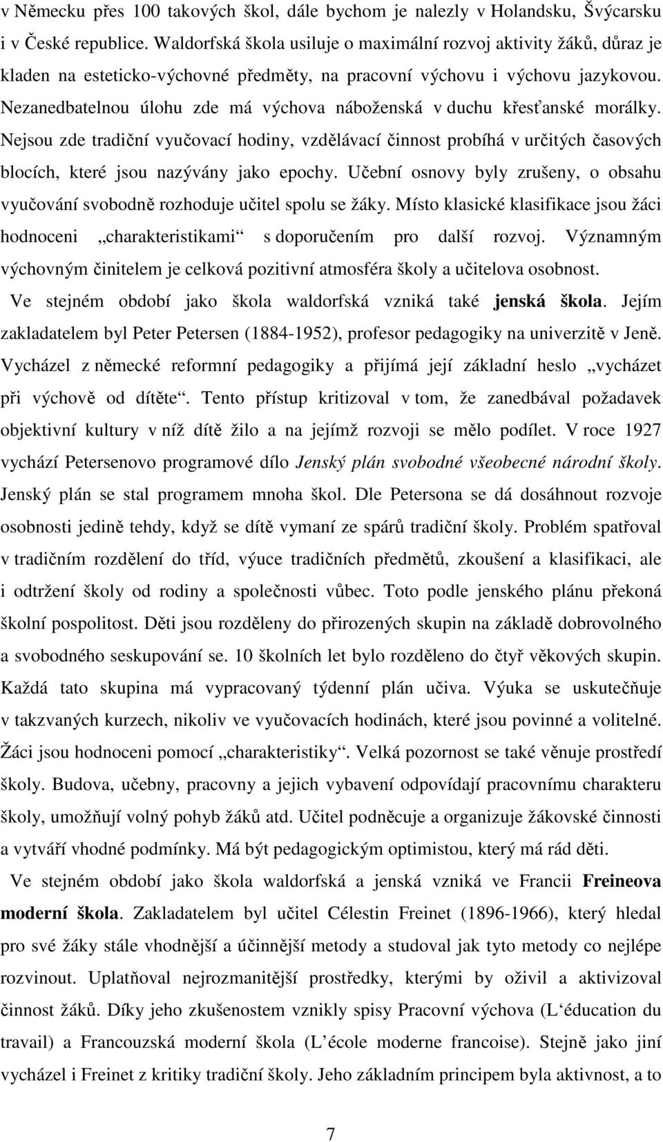 Nezanedbatelnou úlohu zde má výchova náboženská v duchu křesťanské morálky.