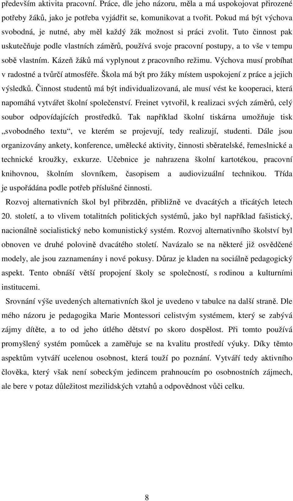 Kázeň žáků má vyplynout z pracovního režimu. Výchova musí probíhat v radostné a tvůrčí atmosféře. Škola má být pro žáky místem uspokojení z práce a jejich výsledků.