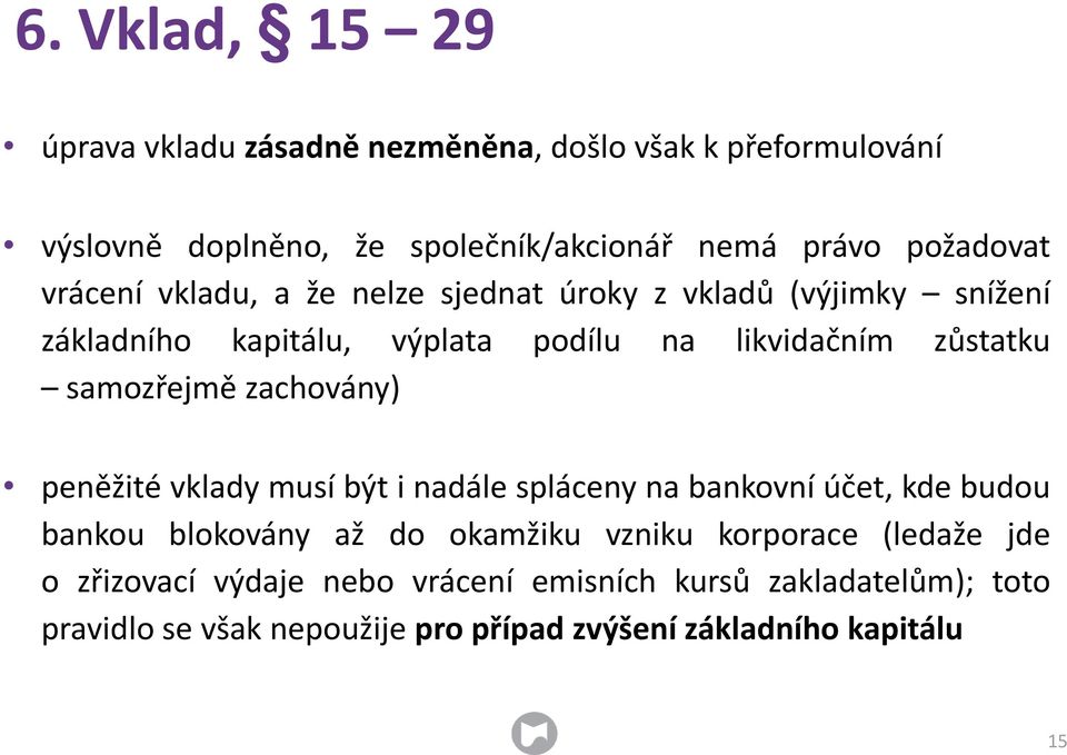 zachovány) peněžité vklady musí být i nadále spláceny na bankovní účet, kde budou bankou blokovány až do okamžiku vzniku korporace (ledaže