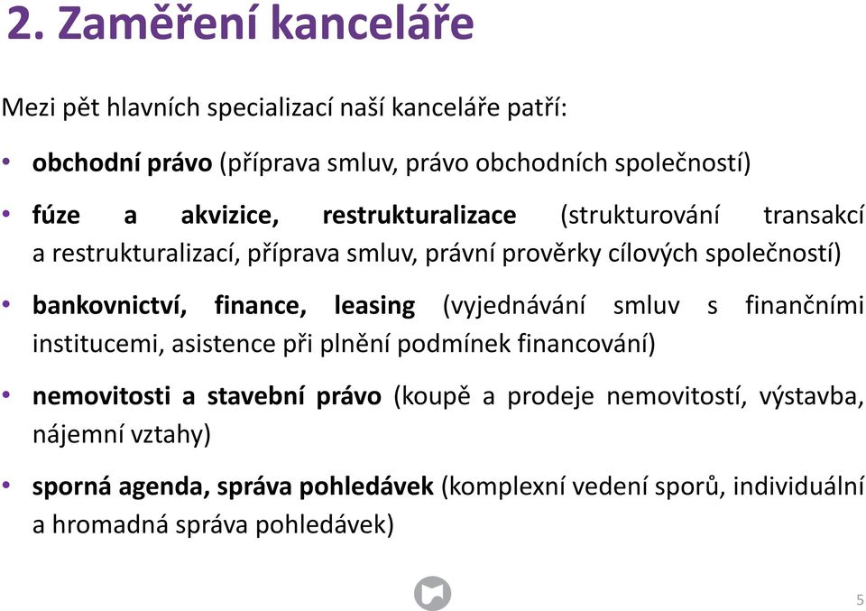 finance, leasing (vyjednávání smluv s finančními institucemi, asistence při plnění podmínek financování) nemovitosti a stavební právo (koupě a