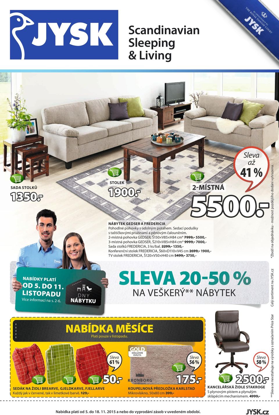 2299,- 1350,Konferenční stolek FREDERICIA, Š60 D110 V45 cm 2699,- 1900,TV stolek FREDERICIA, Š120 V50 H40 cm 5499,- 3750,- OD 5. DO 11. LISTOPADU Více informací na s. 2-6. Celý sortiment na JYSK.