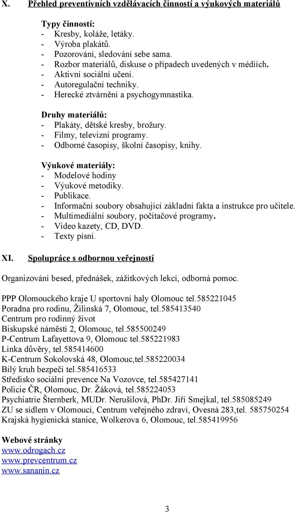 Druhy materiálů: - Plakáty, dětské kresby, brožury. - Filmy, televizní programy. - Odborné časopisy, školní časopisy, knihy. Výukové materiály: - Modelové hodiny - Výukové metodiky. - Publikace.