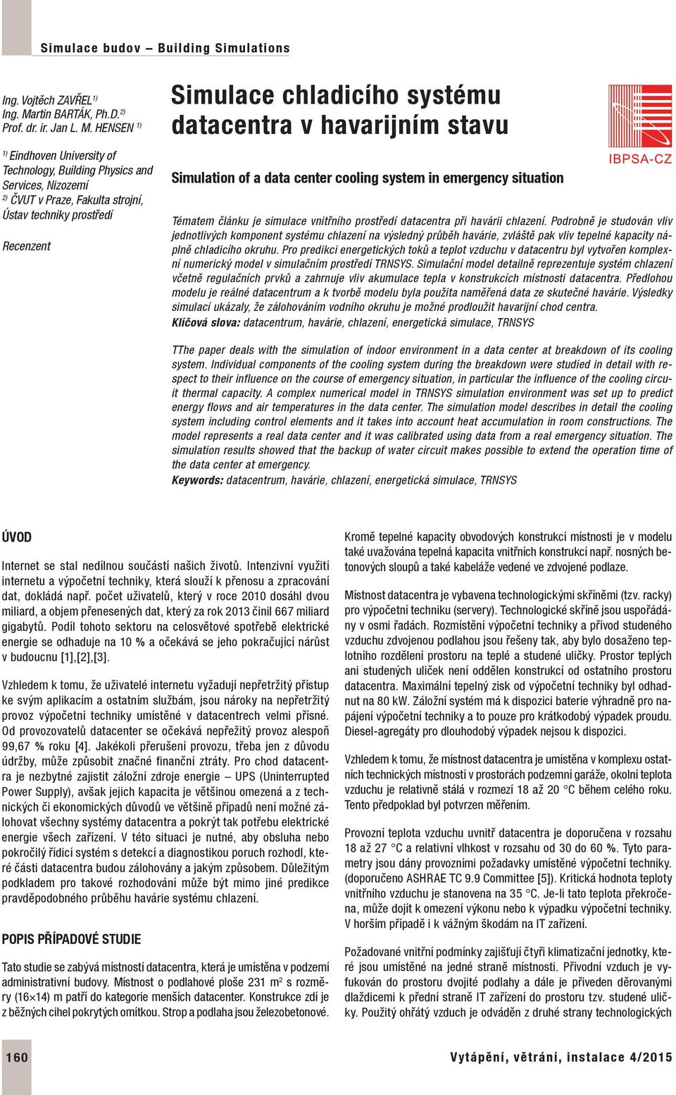 HENSEN 1) 1) Eindhoven University of Technology, Building Physics and Services, Nizozemí 2) ČVUT v Praze, Fakulta strojní, Ústav techniky prostředí Recenzent Simulace chladicího systému datacentra v