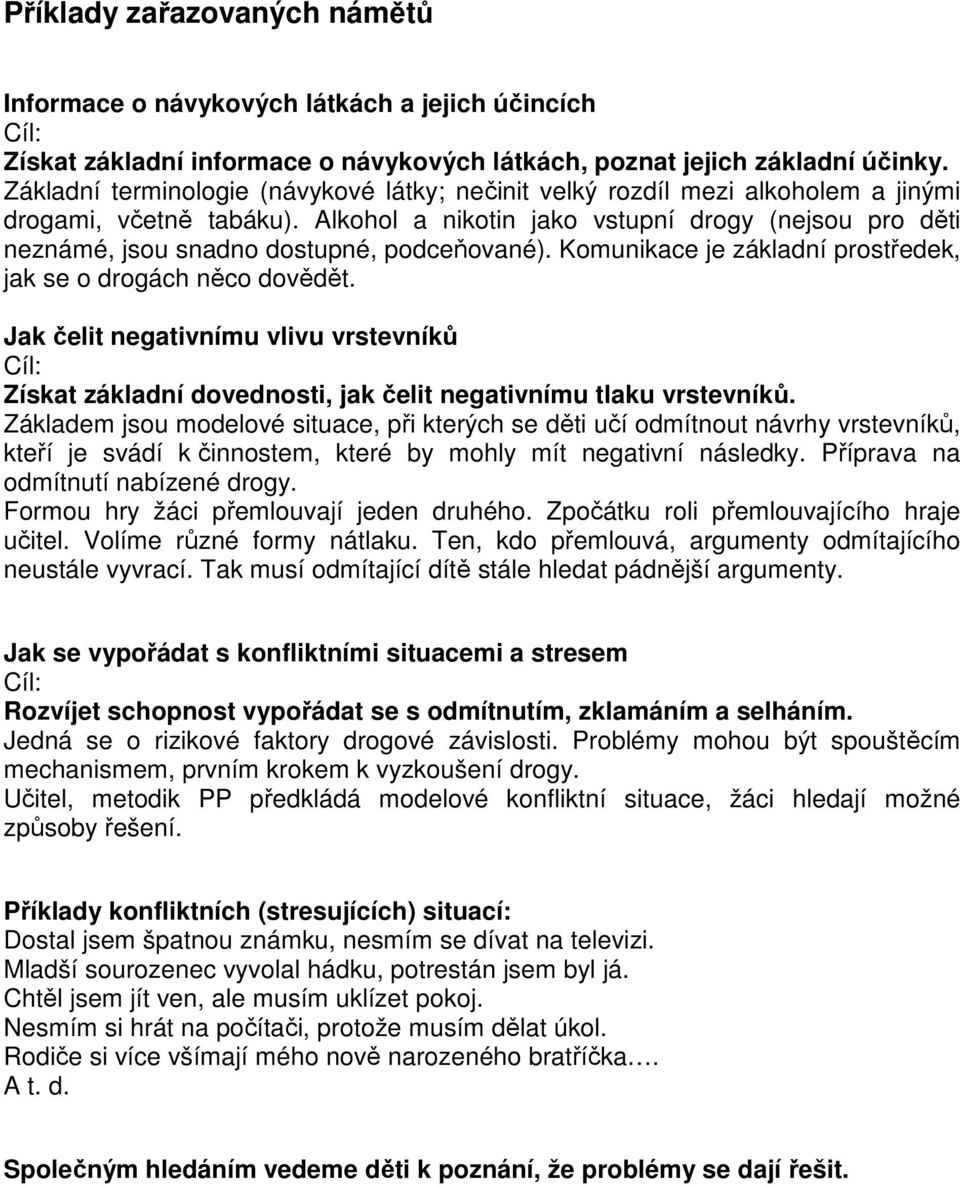 Alkohol a nikotin jako vstupní drogy (nejsou pro děti neznámé, jsou snadno dostupné, podceňované). Komunikace je základní prostředek, jak se o drogách něco dovědět.