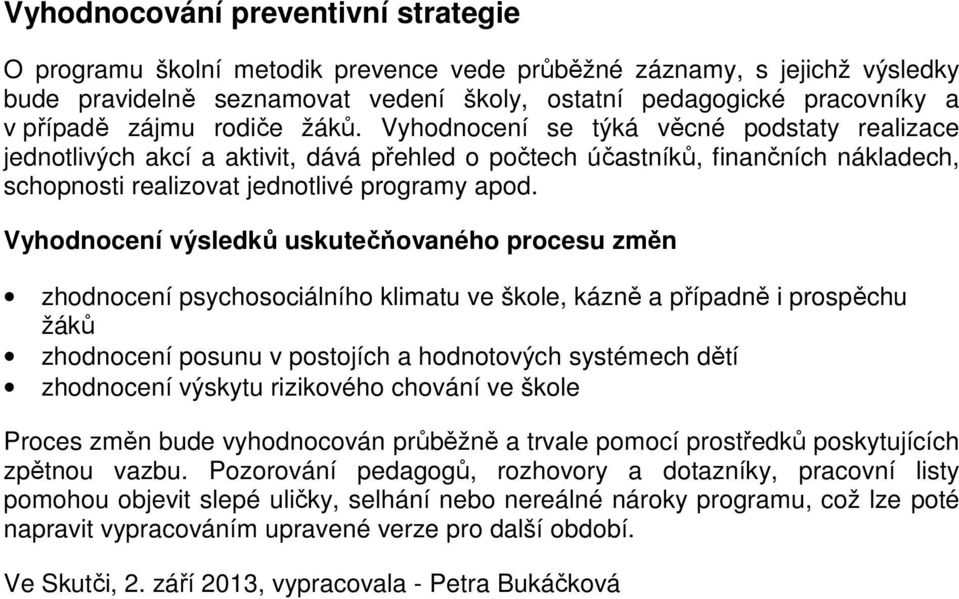 Vyhodnocení výsledků uskutečňovaného procesu změn zhodnocení psychosociálního klimatu ve škole, kázně a případně i prospěchu žáků zhodnocení posunu v postojích a hodnotových systémech dětí zhodnocení