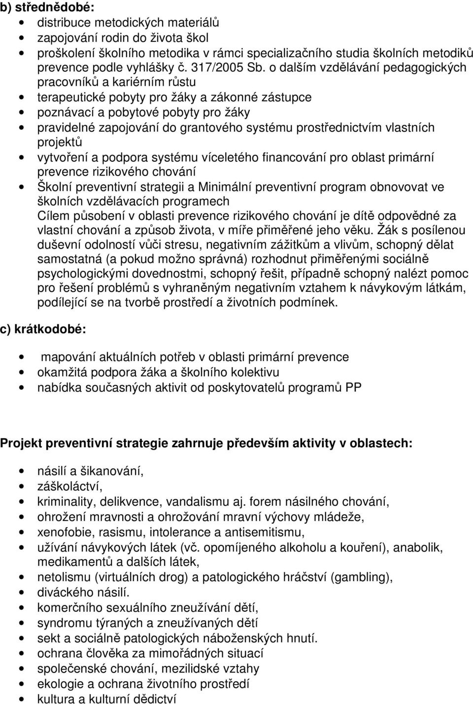 prostřednictvím vlastních projektů vytvoření a podpora systému víceletého financování pro oblast primární prevence rizikového chování Školní preventivní strategii a Minimální preventivní program