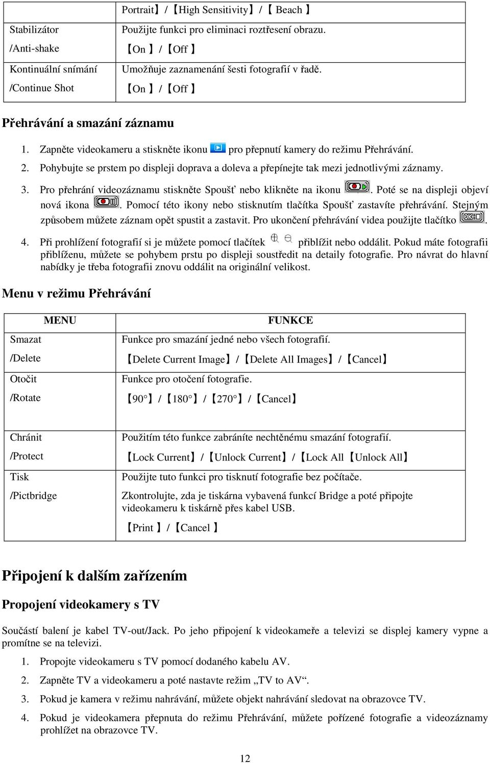 Pohybujte se prstem po displeji doprava a doleva a přepínejte tak mezi jednotlivými záznamy. 3. Pro přehrání videozáznamu stiskněte Spoušť nebo klikněte na ikonu.