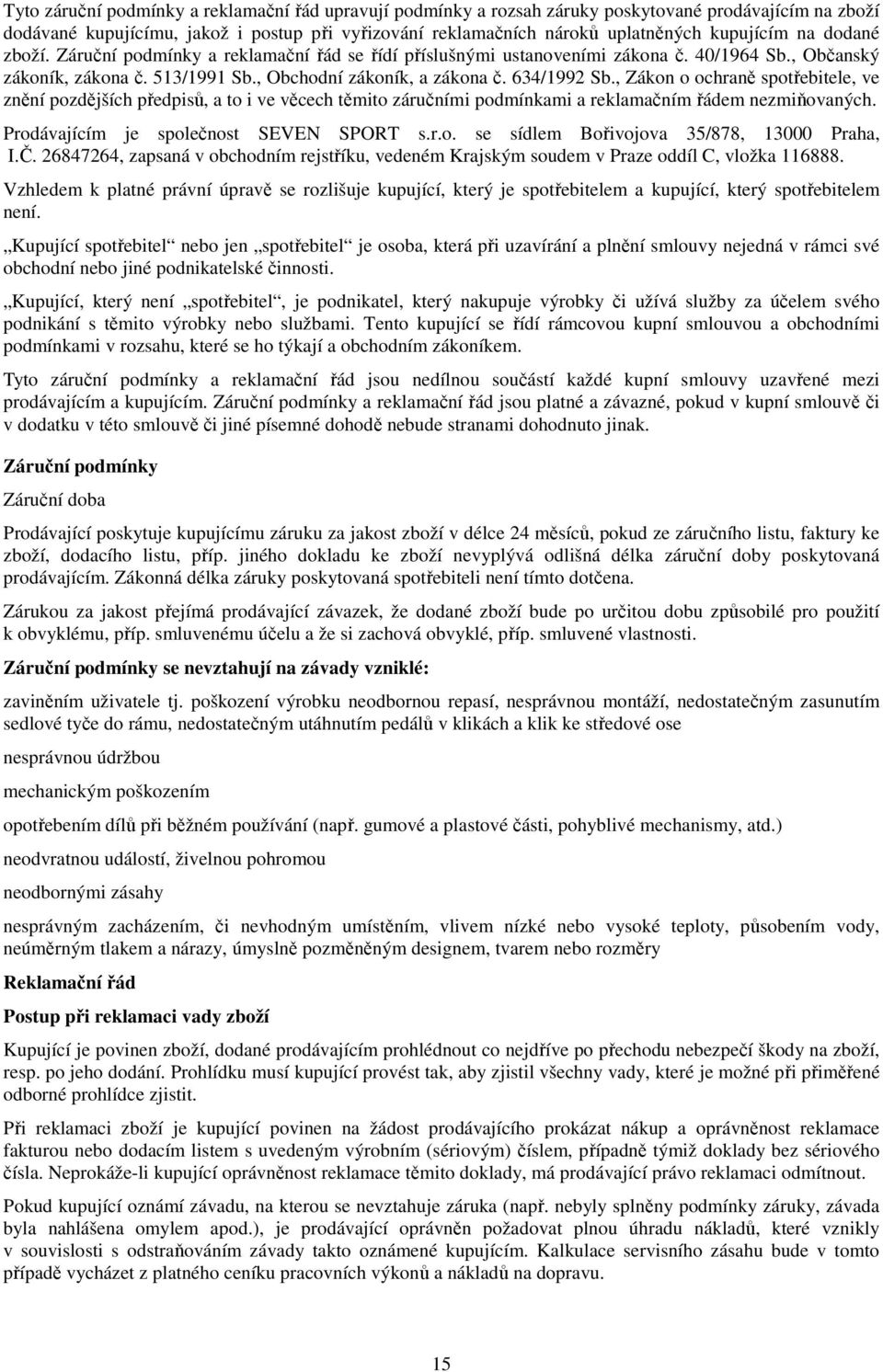 , Zákon o ochraně spotřebitele, ve znění pozdějších předpisů, a to i ve věcech těmito záručními podmínkami a reklamačním řádem nezmiňovaných. Prodávajícím je společnost SEVEN SPORT s.r.o. se sídlem Bořivojova 35/878, 13000 Praha, I.