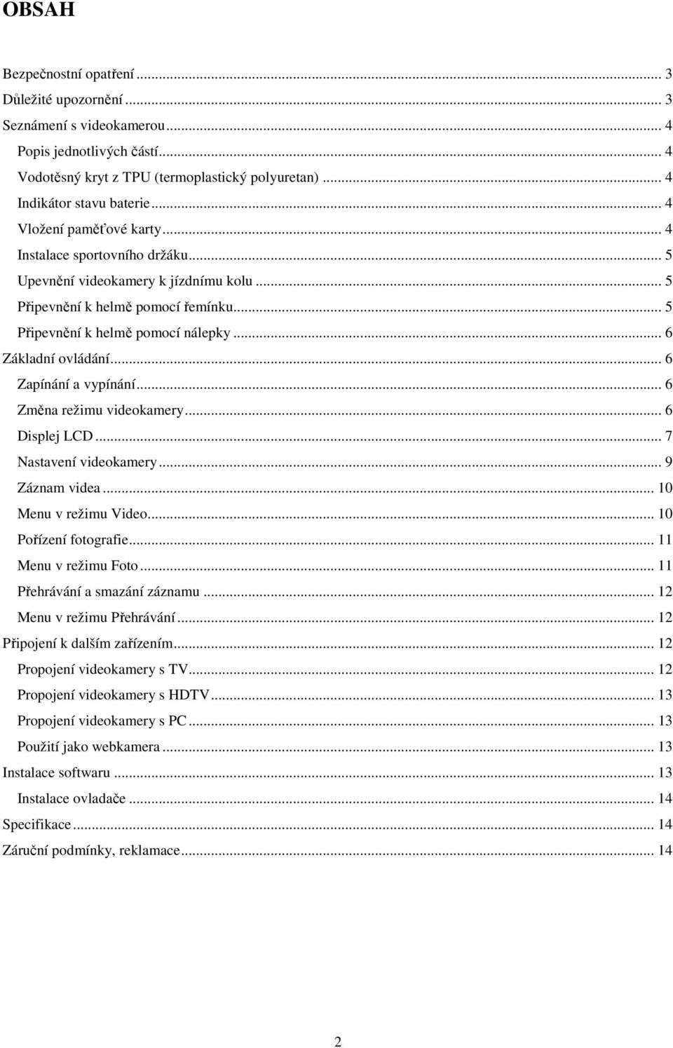 .. 6 Základní ovládání... 6 Zapínání a vypínání... 6 Změna režimu videokamery... 6 Displej LCD... 7 Nastavení videokamery... 9 Záznam videa... 10 Menu v režimu Video... 10 Pořízení fotografie.