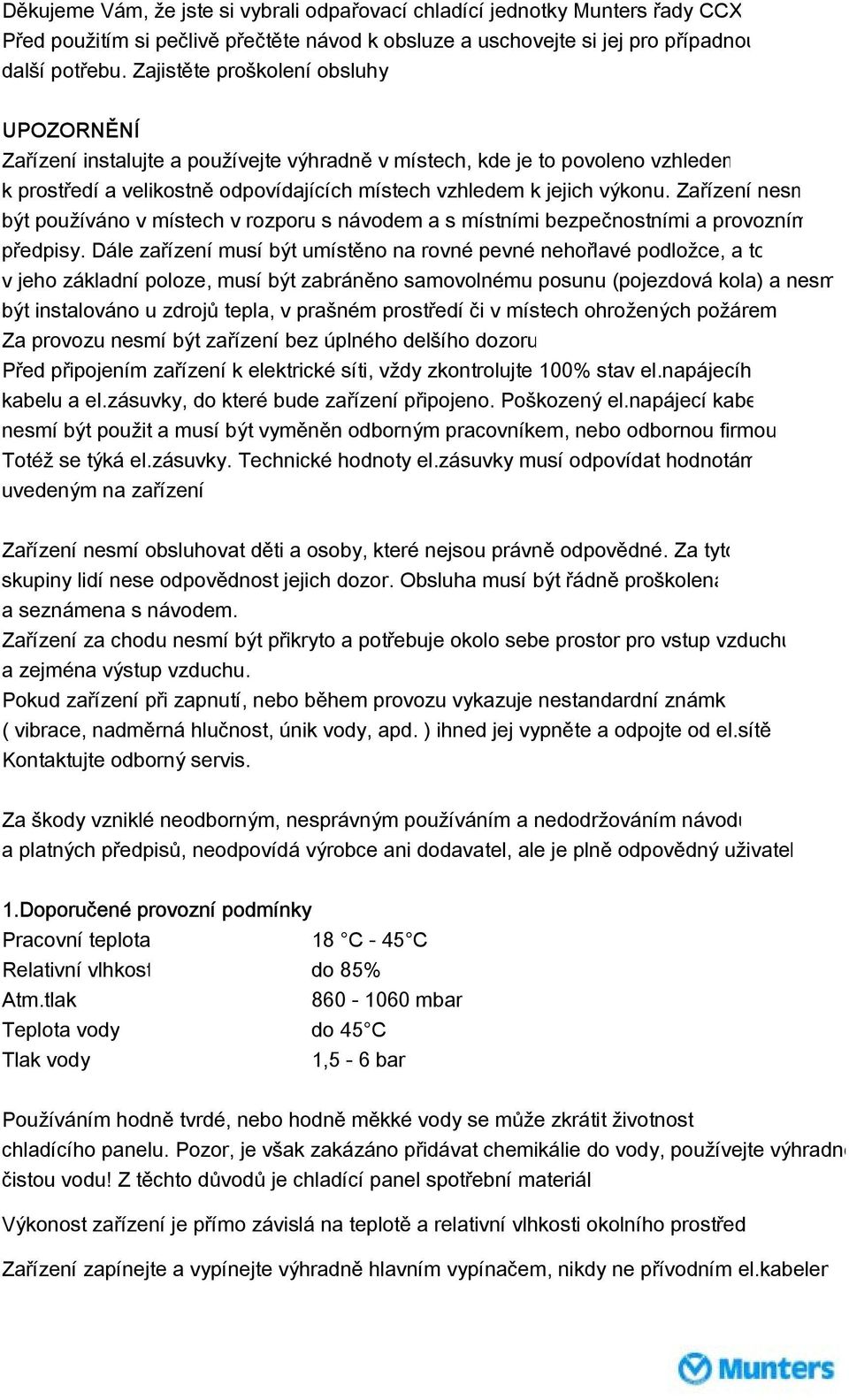 Zařízení nesm být používáno v místech v rozporu s návodem a s místními bezpečnostními a provozním předpisy.