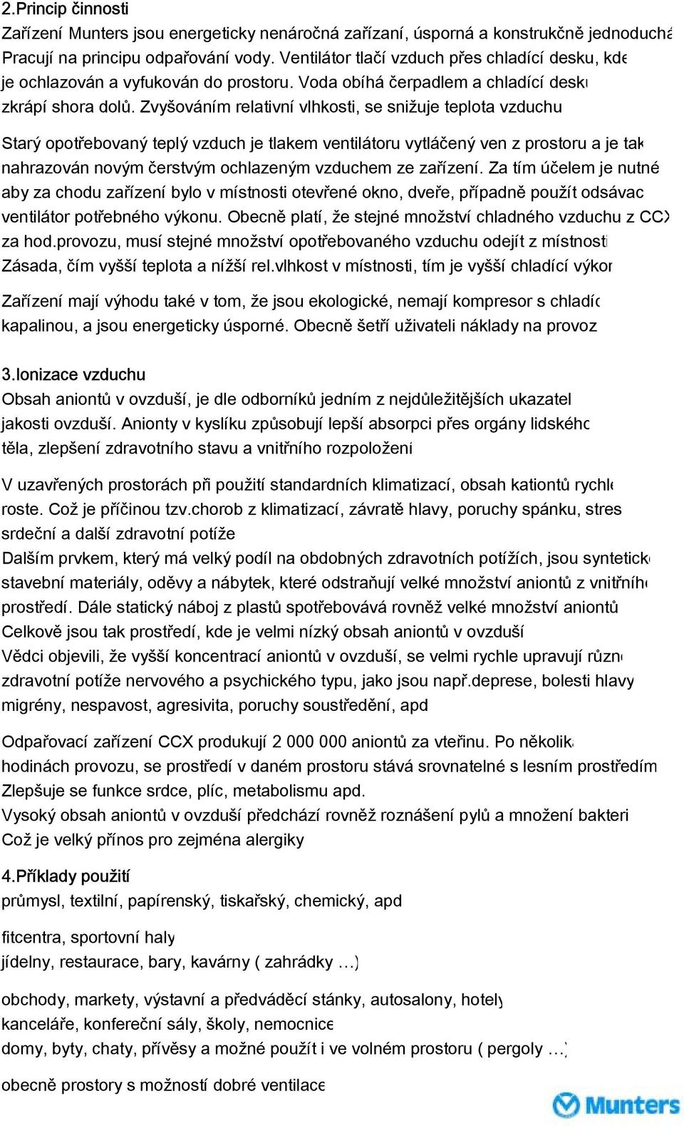 Zvyšováním relativní vlhkosti, se snižuje teplota vzduchu Starý opotřebovaný teplý vzduch je tlakem ventilátoru vytláčený ven z prostoru a je tak nahrazován novým čerstvým ochlazeným vzduchem ze