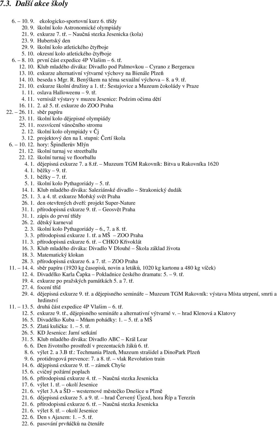 10. beseda s Mgr. R. Benýškem na téma sexuální výchova 8. a 9. tř. 21. 10. exkurze školní družiny a 1. tř.: Šestajovice a Muzeum čokolády v Praze 1. 11.