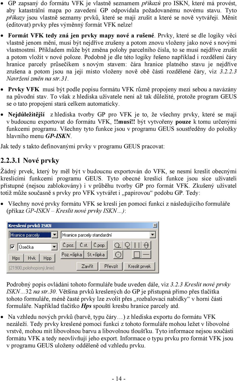 Prvky, které se dle logiky věci vlastně jenom mění, musí být nejdříve zrušeny a potom znovu vloženy jako nové s novými vlastnostmi.