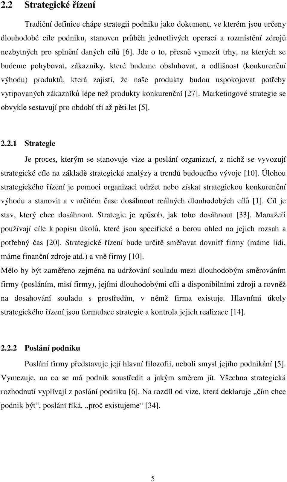 Jde o to, přesně vymezit trhy, na kterých se budeme pohybovat, zákazníky, které budeme obsluhovat, a odlišnost (konkurenční výhodu) produktů, která zajistí, že naše produkty budou uspokojovat potřeby