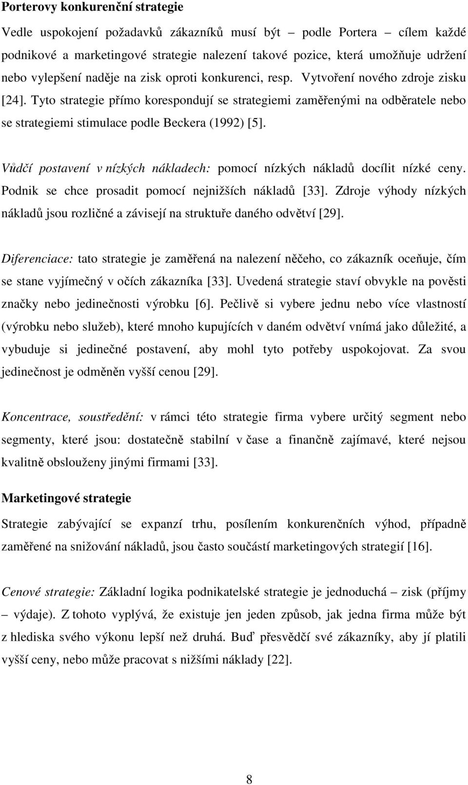 Tyto strategie přímo korespondují se strategiemi zaměřenými na odběratele nebo se strategiemi stimulace podle Beckera (1992) [5].