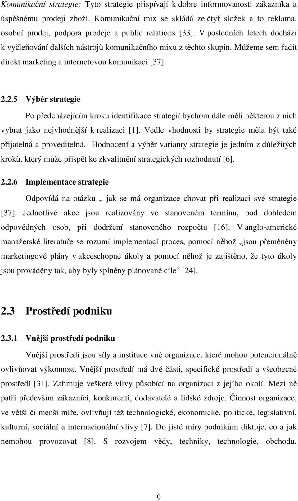 V posledních letech dochází k vyčleňování dalších nástrojů komunikačního mixu z těchto skupin. Můžeme sem řadit direkt marketing a internetovou komunikaci [37]. 2.