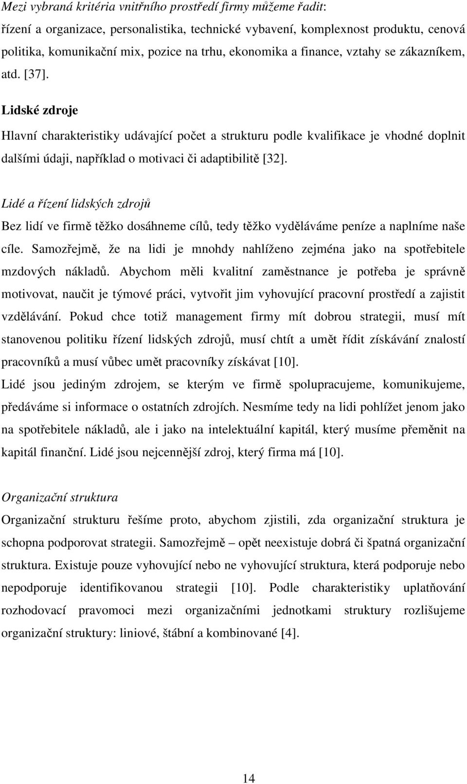 Lidské zdroje Hlavní charakteristiky udávající počet a strukturu podle kvalifikace je vhodné doplnit dalšími údaji, například o motivaci či adaptibilitě [32].