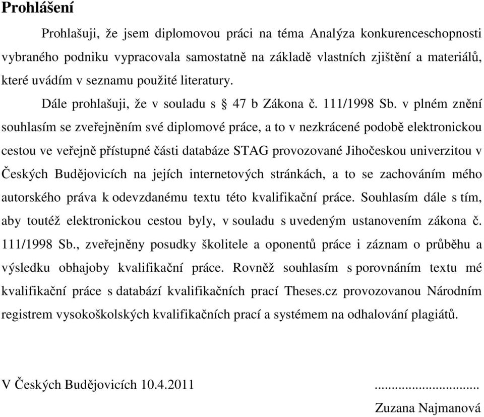 v plném znění souhlasím se zveřejněním své diplomové práce, a to v nezkrácené podobě elektronickou cestou ve veřejně přístupné části databáze STAG provozované Jihočeskou univerzitou v Českých