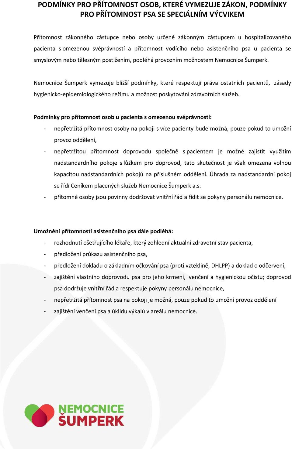 Nemocnice Šumperk vymezuje bližší podmínky, které respektují práva ostatních pacientů, zásady hygienicko-epidemiologického režimu a možnost poskytování zdravotních služeb.