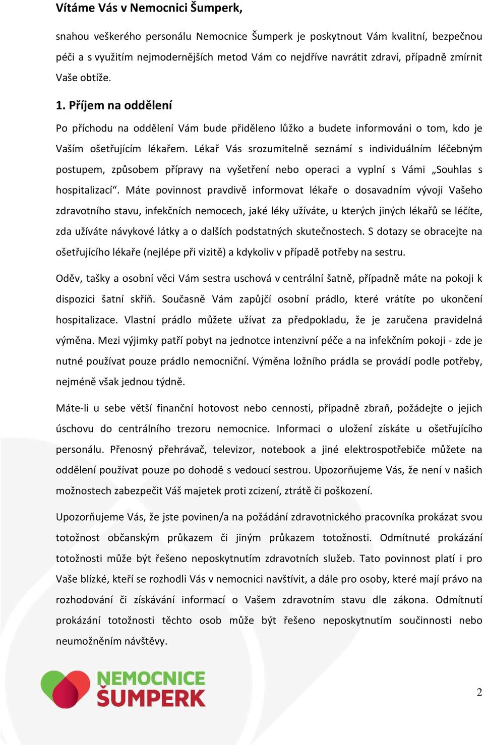 Lékař Vás srozumitelně seznámí s individuálním léčebným postupem, způsobem přípravy na vyšetření nebo operaci a vyplní s Vámi Souhlas s hospitalizací.