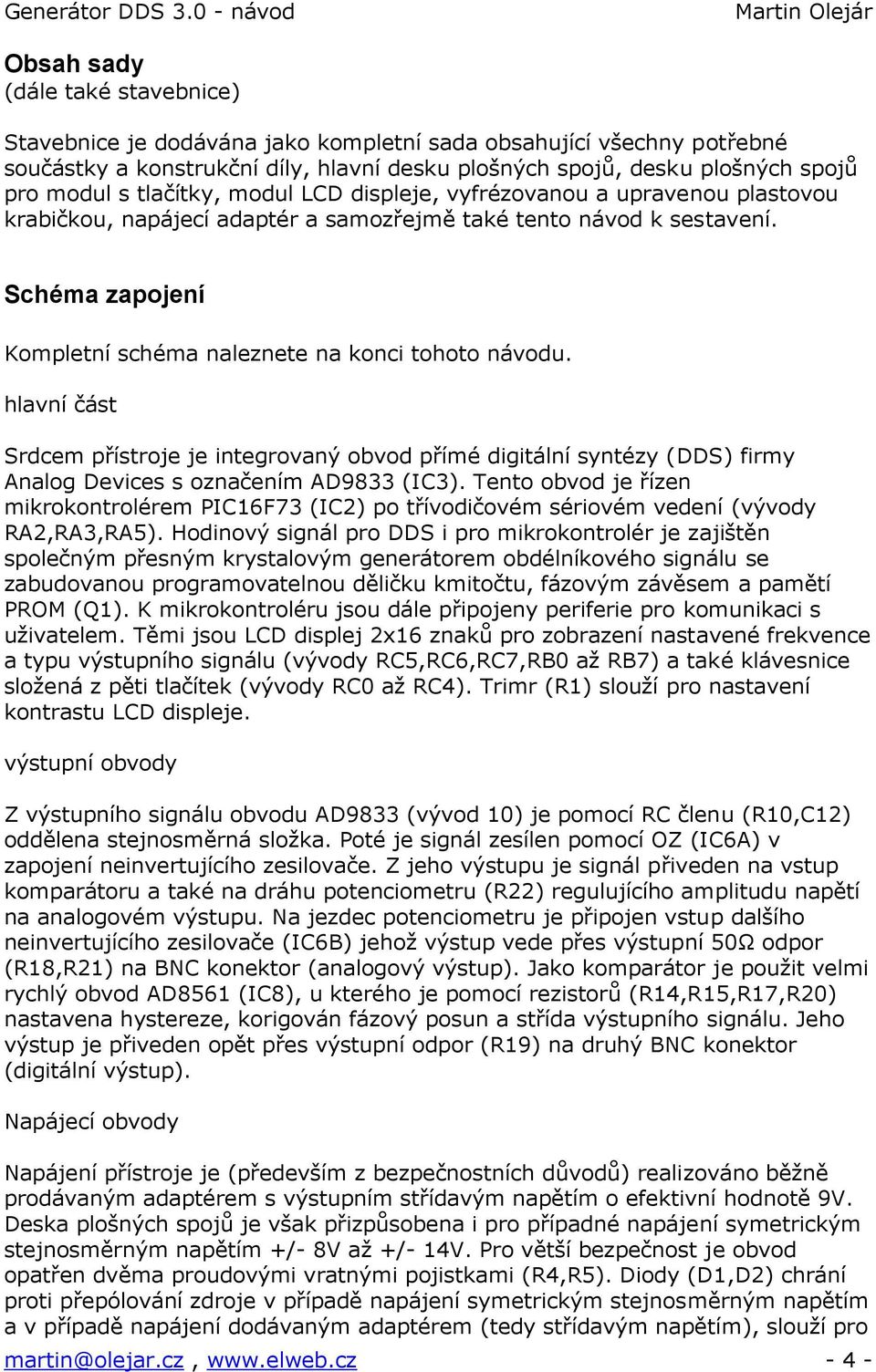 Schéma zapojení Kompletní schéma naleznete na konci tohoto návodu. hlavní část Srdcem přístroje je integrovaný obvod přímé digitální syntézy (DDS) firmy Analog Devices s označením AD9833 (IC3).