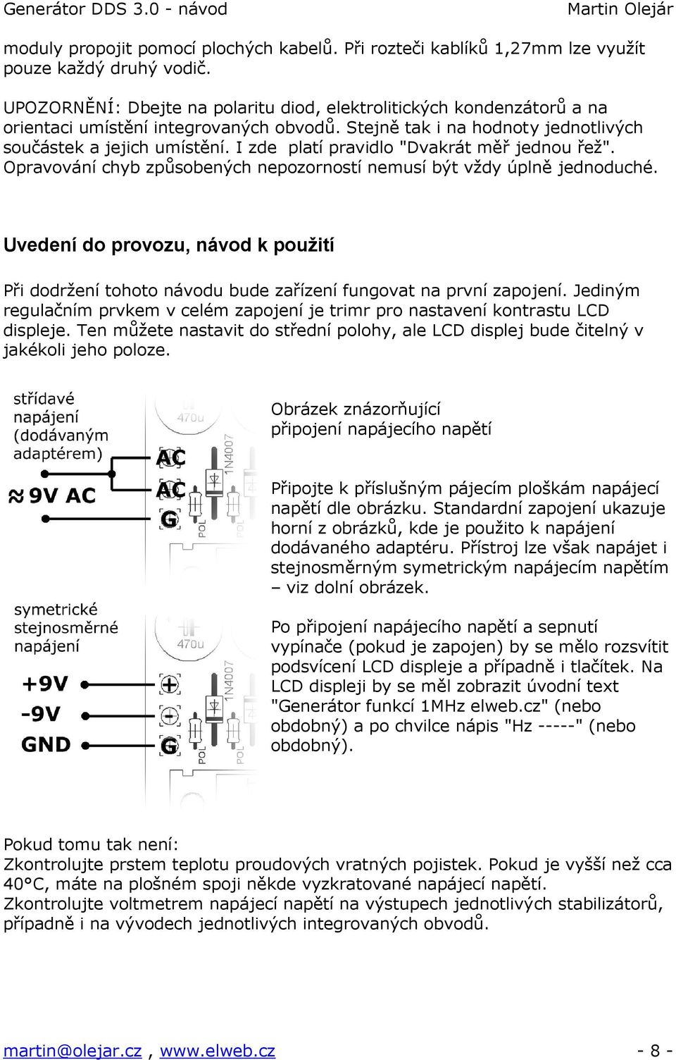 I zde platí pravidlo "Dvakrát měř jednou řež". Opravování chyb způsobených nepozorností nemusí být vždy úplně jednoduché.