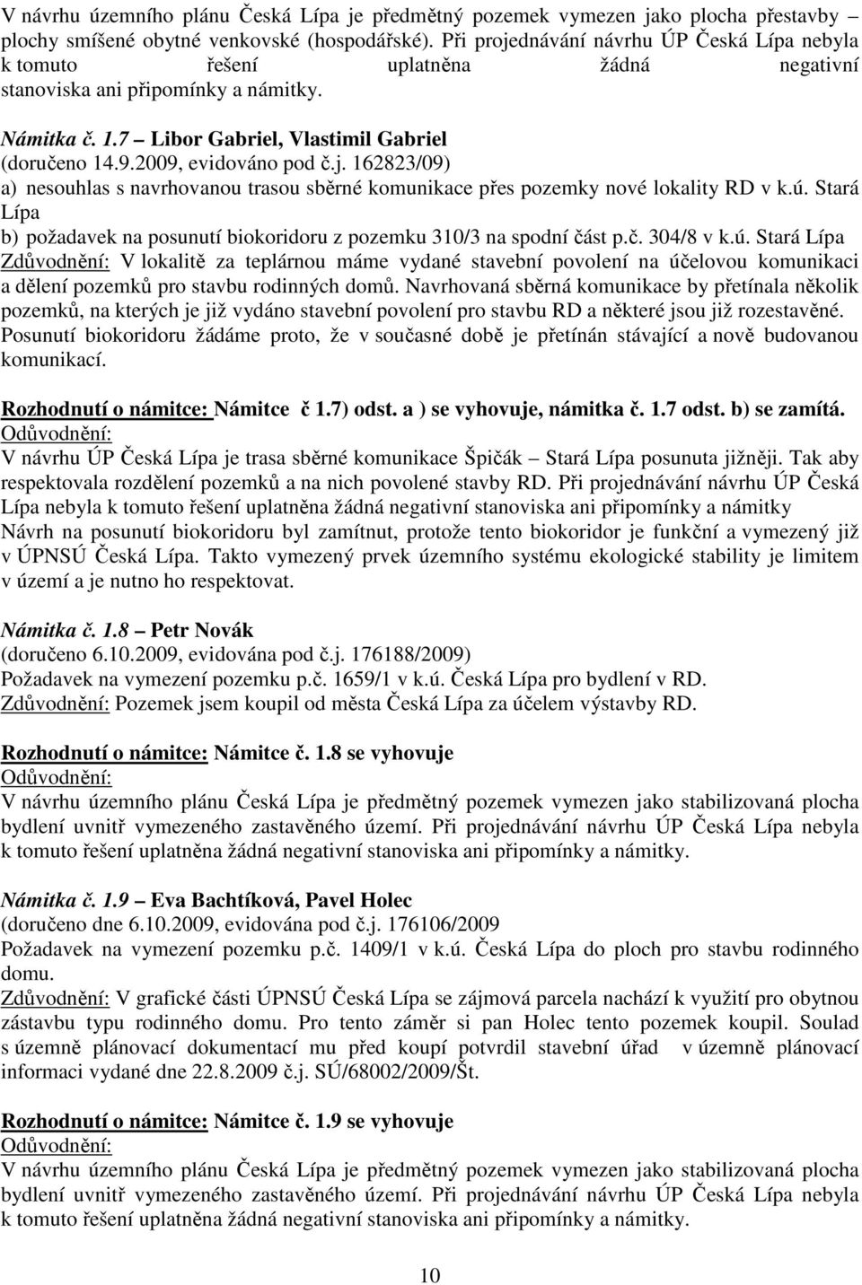 2009, evidováno pod č.j. 162823/09) a) nesouhlas s navrhovanou trasou sběrné komunikace přes pozemky nové lokality RD v k.ú.