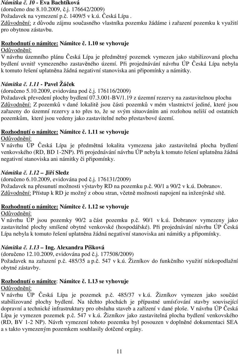 10 se vyhovuje V návrhu územního plánu Česká Lípa je předmětný pozemek vymezen jako stabilizovaná plocha bydlení uvnitř vymezeného zastavěného území.