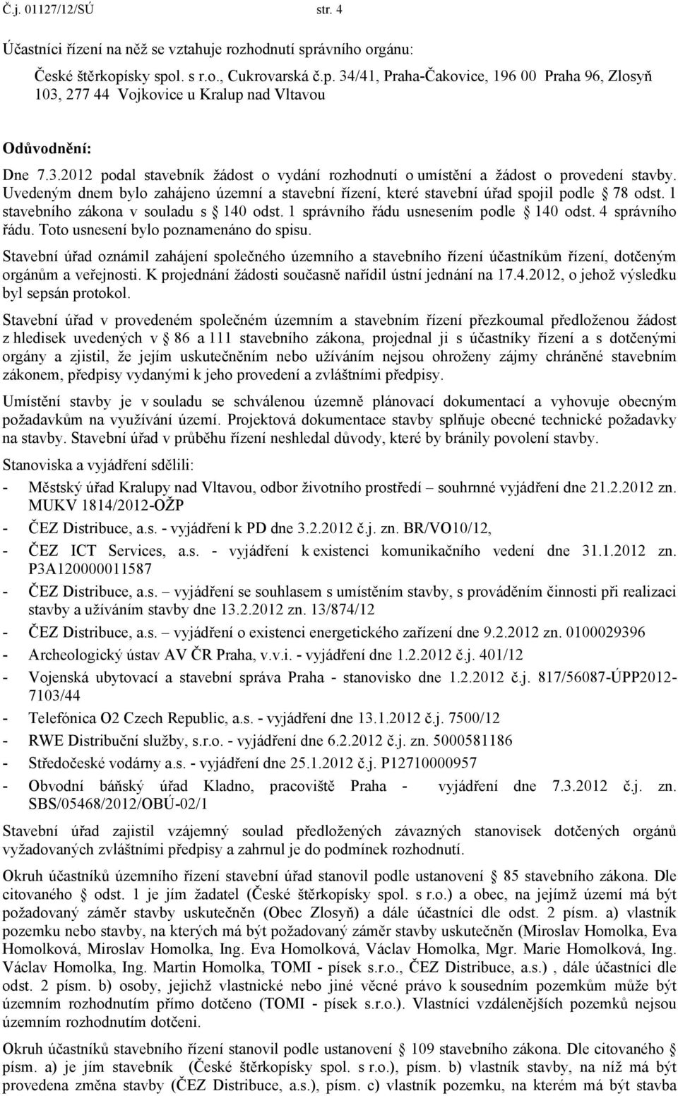 1 stavebního zákona v souladu s 140 odst. 1 správního řádu usnesením podle 140 odst. 4 správního řádu. Toto usnesení bylo poznamenáno do spisu.