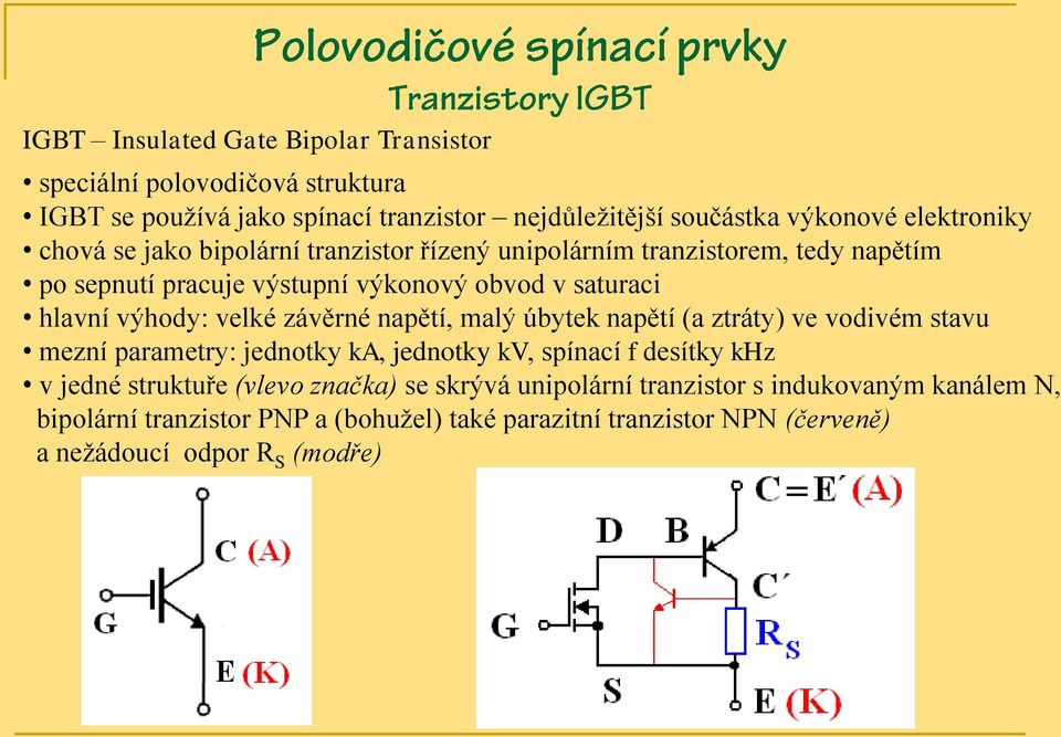 závěrné napětí, malý úbytek napětí (a ztráty) ve vodivém stavu mezní parametry: jednotky ka, jednotky kv, spínací f desítky khz v jedné struktuře (vlevo