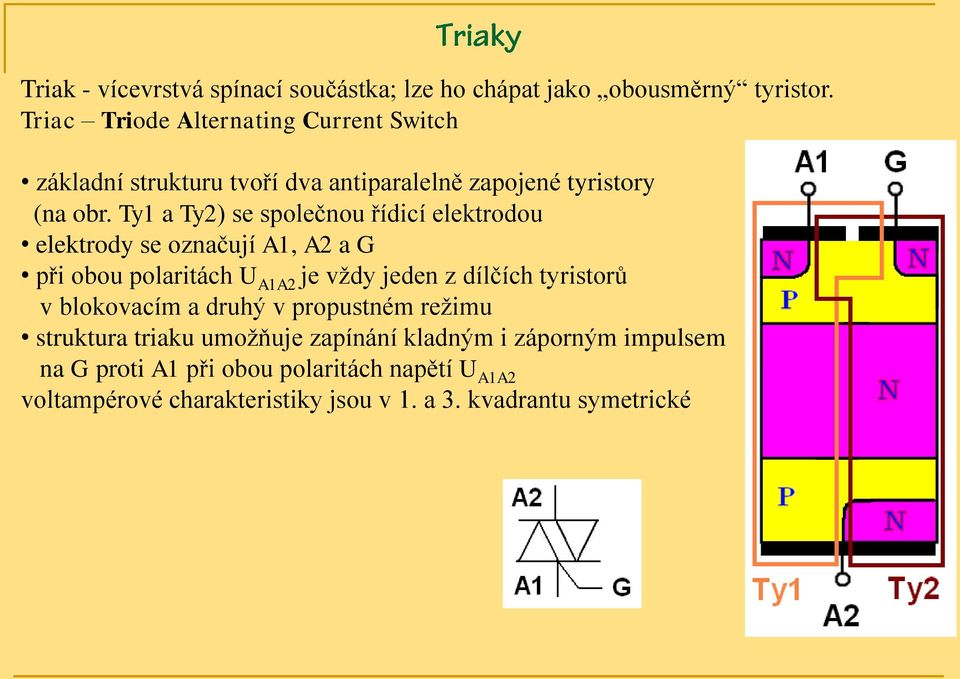 Ty1 a Ty2) se společnou řídicí elektrodou elektrody se označují A1, A2 a G při obou polaritách U A1A2 je vždy jeden z dílčích tyristorů