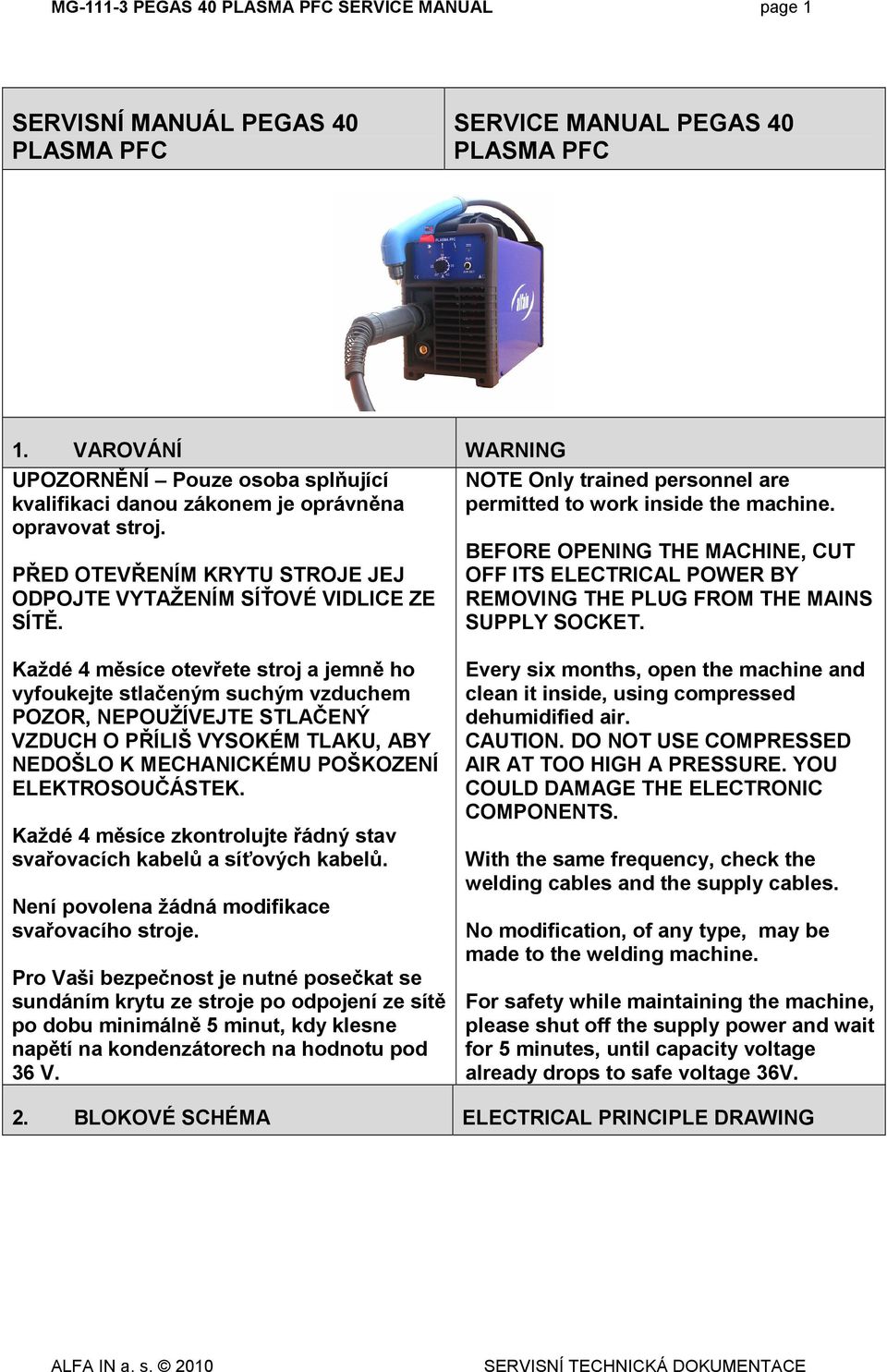 NOTE Only trained personnel are permitted to work inside the machine. BEFORE OPENG THE MACHE, CUT OFF ITS ELECTRICAL POWER BY REMOVG THE PLUG FROM THE MAS SUPPLY SOCKET.