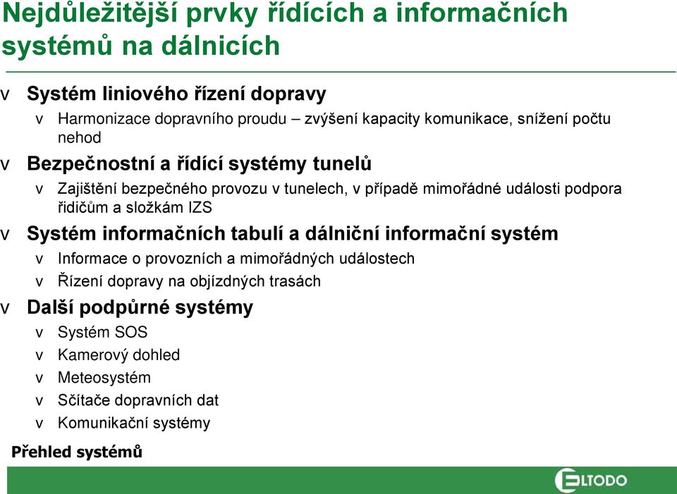 podpora řidičům a složkám IZS Systém informačních tabulí a dálniční informační systém Informace o proozních a mimořádných událostech Řízení