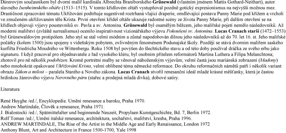 Drastičnost zpracování tématu Ukřižování podtrhuje sugestivně roztrhaná vlající draperie, omdlévající postava Panny Marie pod křížem a vrcholí ve zmučeném ukřižovaném těle Krista.