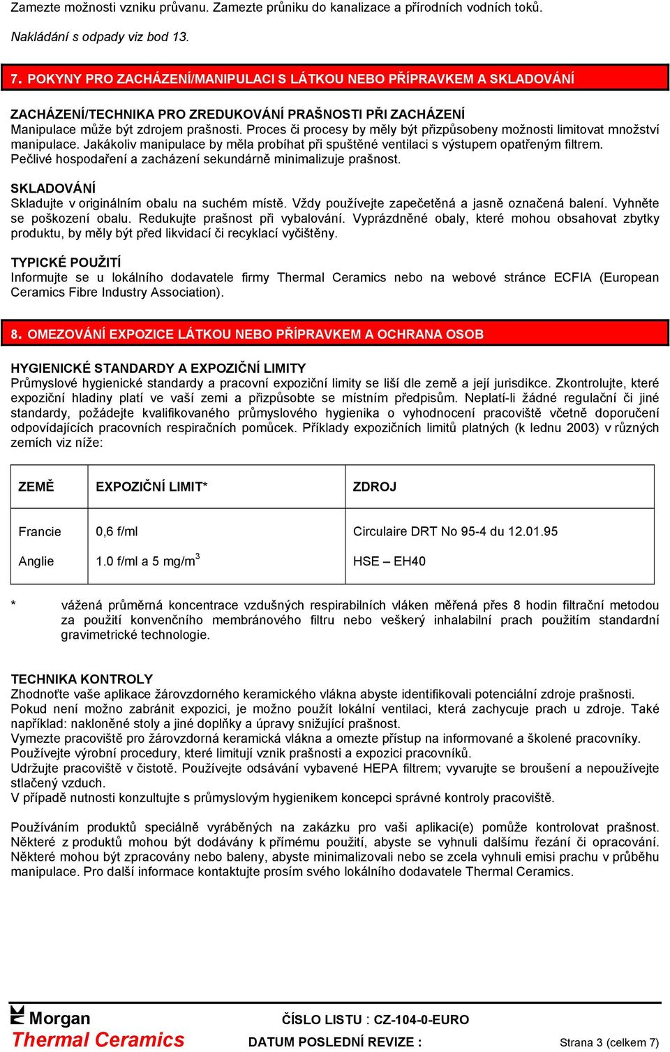 Proces či procesy by měly být přizpůsobeny možnosti limitovat množství manipulace. Jakákoliv manipulace by měla probíhat při spuštěné ventilaci s výstupem opatřeným filtrem.