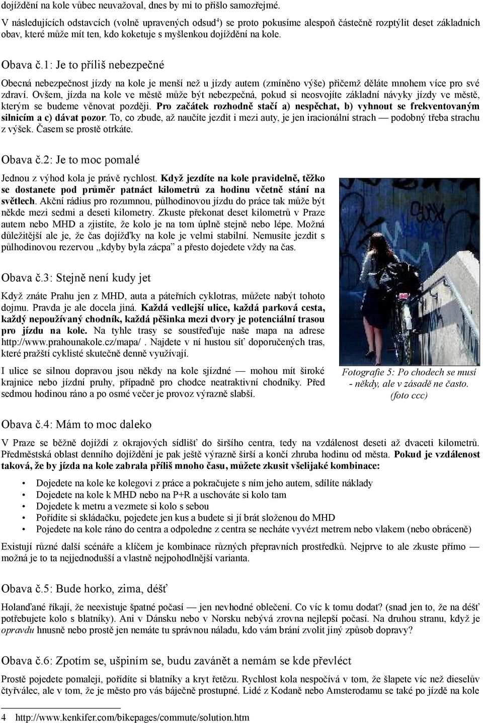 1: Je to příliš nebezpečné Obecná nebezpečnost jízdy na kole je menší než u jízdy autem (zmíněno výše) přičemž děláte mnohem více pro své zdraví.